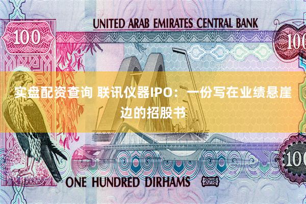 实盘配资查询 联讯仪器IPO：一份写在业绩悬崖边的招股书
