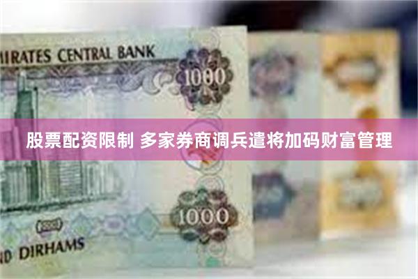 股票配资限制 多家券商调兵遣将加码财富管理