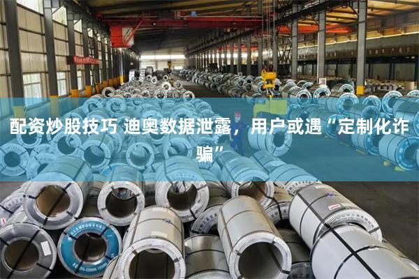 配资炒股技巧 迪奥数据泄露，用户或遇“定制化诈骗”