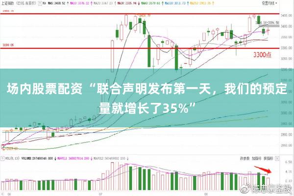 场内股票配资 “联合声明发布第一天，我们的预定量就增长了35%”