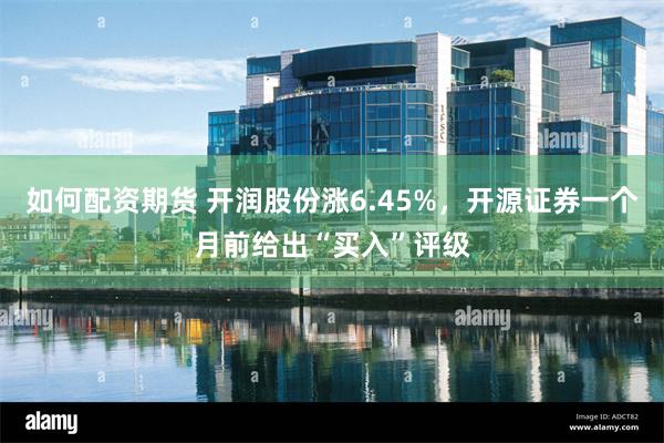 如何配资期货 开润股份涨6.45%，开源证券一个月前给出“买入”评级