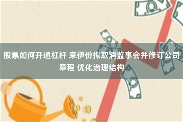 股票如何开通杠杆 来伊份拟取消监事会并修订公司章程 优化治理结构