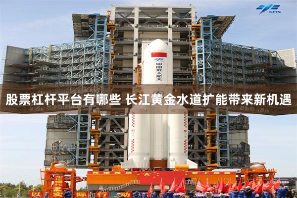 股票杠杆平台有哪些 长江黄金水道扩能带来新机遇
