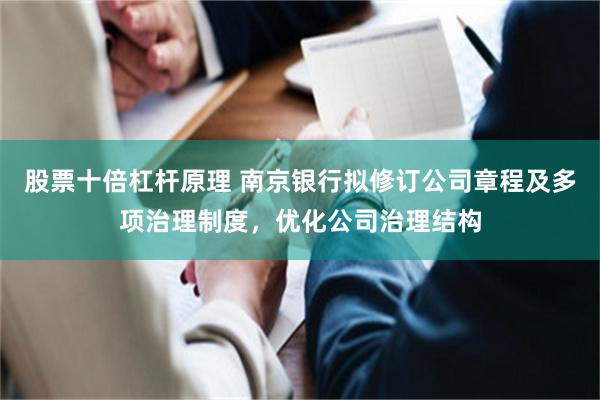 股票十倍杠杆原理 南京银行拟修订公司章程及多项治理制度，优化公司治理结构