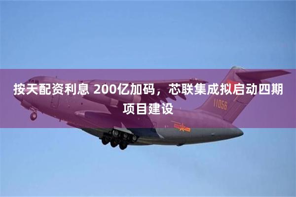 按天配资利息 200亿加码,芯联集成拟启动四期项目建设