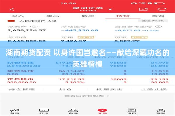 湖南期货配资 以身许国岂邀名——献给深藏功名的英雄楷模