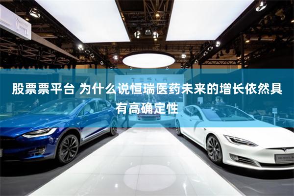 股票票平台 为什么说恒瑞医药未来的增长依然具有高确定性