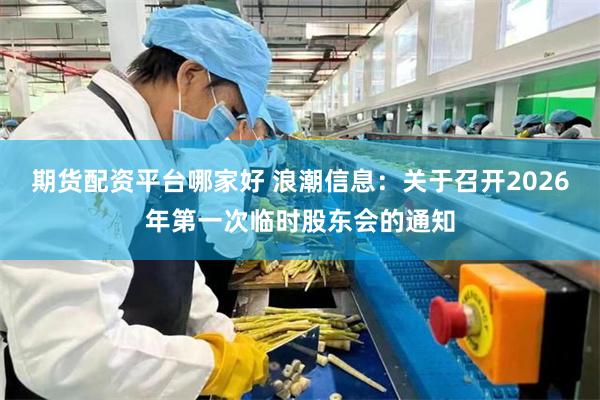 期货配资平台哪家好 浪潮信息：关于召开2026年第一次临时股东会的通知