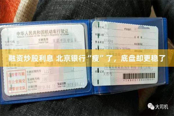 融资炒股利息 北京银行“瘦”了，底盘却更稳了