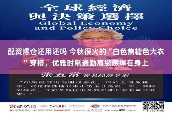 配资爆仓还用还吗 今秋很火的“白色焦糖色大衣”穿搭,优雅时髦通勤高级感焊在身上
