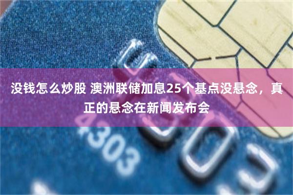 没钱怎么炒股 澳洲联储加息25个基点没悬念,真正的悬念在新闻发布会