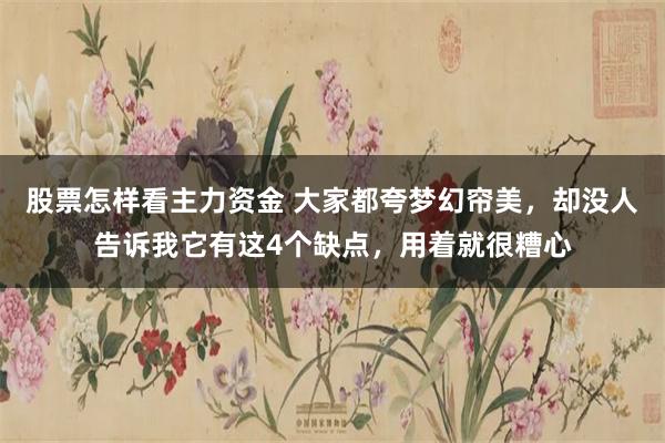 股票怎样看主力资金 大家都夸梦幻帘美，却没人告诉我它有这4个缺点，用着就很糟心
