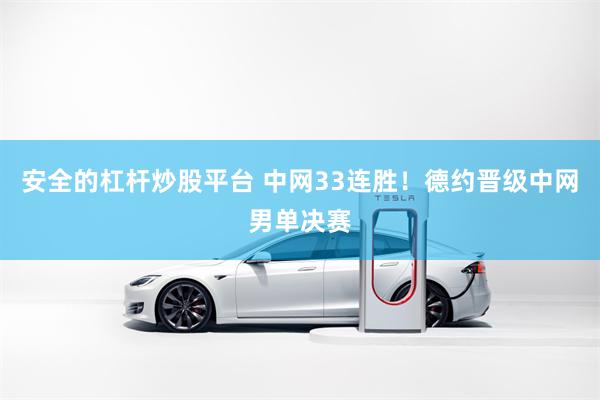 安全的杠杆炒股平台 中网33连胜！德约晋级中网男单决赛