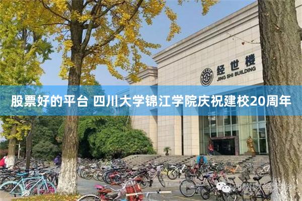 股票好的平台 四川大学锦江学院庆祝建校20周年